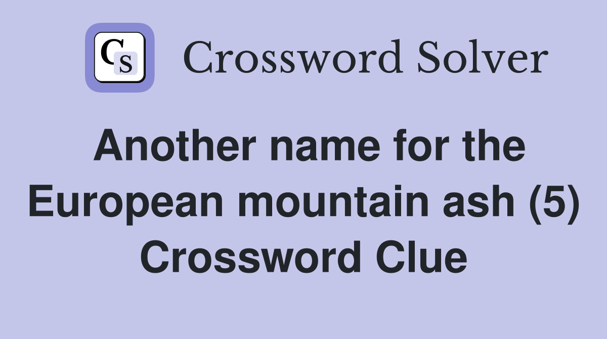 Another name for the European mountain ash (5) Crossword Clue Answers